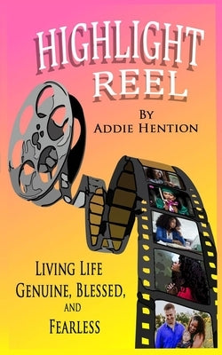 Highlight Reel: Living Life Genuine, Blessed, and Fearless by Hention, Addie