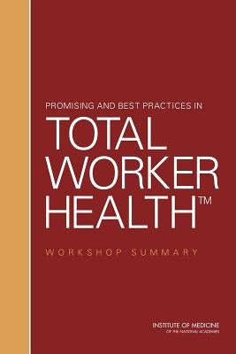 Promising and Best Practices in Total Worker Health: Workshop Summary by Institute of Medicine