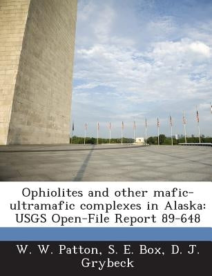 Ophiolites and other mafic-ultramafic complexes in Alaska: USGS Open-File Report 89-648 by Patton, W. W.