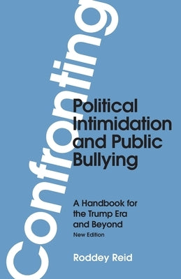 Confronting Political Intimidation and Public Bullying: A Handbook for the Trump Era and Beyond by Reid