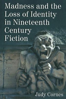 Madness and the Loss of Identity in Nineteenth Century Fiction by Cornes, Judy