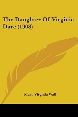 The Daughter Of Virginia Dare (1908) by Wall, Mary Virginia