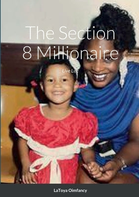 The Section 8 Millionaire: Live Life by Oimfancy, Latoya