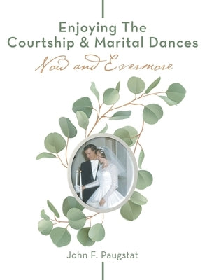Enjoying the Courtship & Marital Dances: Now and Evermore by Paugstat, John F.