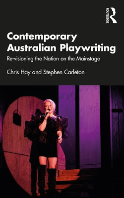 Contemporary Australian Playwriting: Re-Visioning the Nation on the Mainstage by Hay, Chris