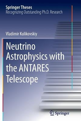 Neutrino Astrophysics with the Antares Telescope by Kulikovskiy, Vladimir