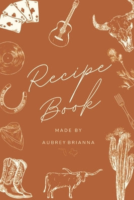 Recipe Book Made By Aubrey Brianna by Scheider, Aubrey Brianna