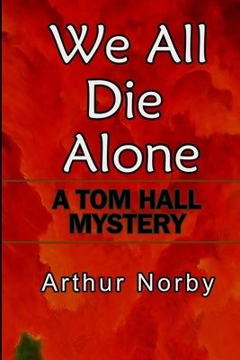 We All Die Alone: A Tom Hall Mystery by Norby, Arthur