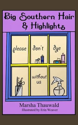 Big Southern Hair & Highlights: Please Don't Dye Without Us by Thauwald, Marsha