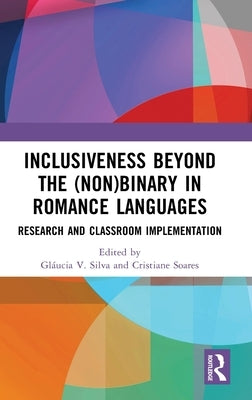 Inclusiveness Beyond the (Non)Binary in Romance Languages: Research and Classroom Implementation by Silva, Gl疼cia V.