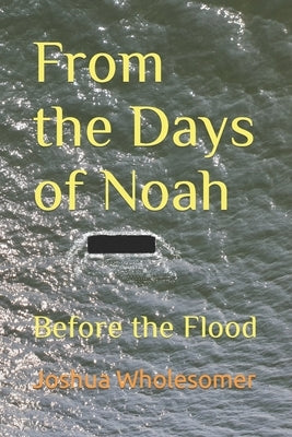 From the Days of Noah: Before the Flood by Wholesomer, Joshua