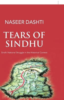 Tears of Sindhu: Sindhi National Struggle in the Historical Context by Dashti, Naseer
