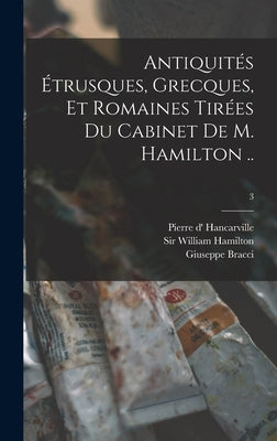 Antiquités Étrusques, Grecques, Et Romaines Tirées Du Cabinet De M. Hamilton ..; 3 by Hancarville, Pierre D' 1719-1805
