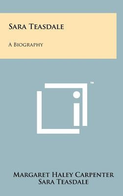 Sara Teasdale: A Biography by Carpenter, Margaret Haley