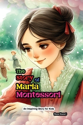 The Story of Maria Montessori: An Inspiring Story for Kids by Nazari