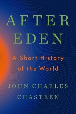 After Eden: A Short History of the World by Chasteen, John Charles