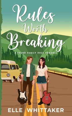 Rules Worth Breaking: A Found Family Rock Romance by Whittaker, Elle