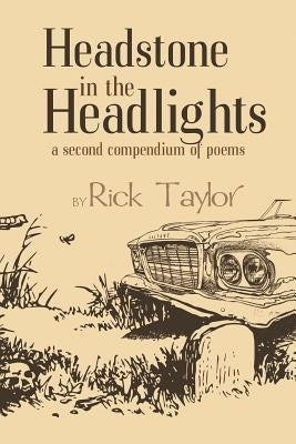 Headstone in the Headlights: A Second Compendium of Poems by Taylor, Rick