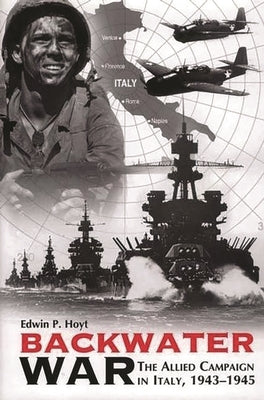 Backwater War: The Allied Campaign in Italy, 1943-1945 by Hoyt, Edwin P.
