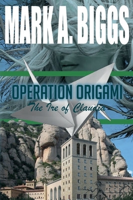 Operation Origami: The Ire of Claudia by Biggs, Mark a.