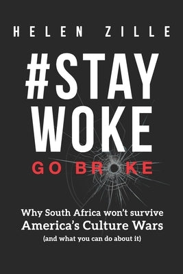 #StayWoke: Go Broke: Why South Africa won't survive America's culture wars (and what you can do about it) by Zille, Helen