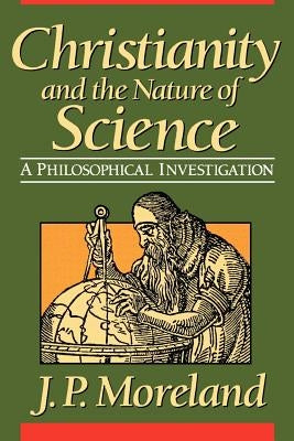 Christianity and the Nature of Science by Moreland, J. P.