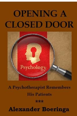 Opening a Closed Door: A Psychotherapist Remembers His Patients by Boeringa, Alexander