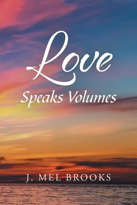 Love Speaks Volumes by Brooks, J. Mel