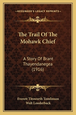 The Trail Of The Mohawk Chief: A Story Of Brant Thayendanegea (1916) by Tomlinson, Everett Titsworth