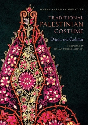 Traditional Palestinian Costume: Origins and Evolution by Munayyer, Hanan Karaman
