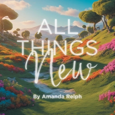 All Things New by Relph, Amanda