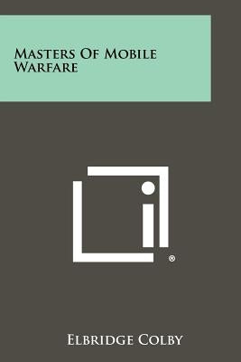 Masters Of Mobile Warfare by Colby, Elbridge