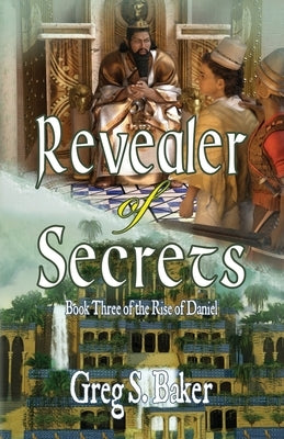 Revealer of Secrets: The Rise of Daniel - Book Three by Baker, Greg S.