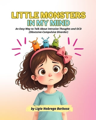 Little Monsters in My Mind: An Easy Way to Talk About Intrusive Thoughts and OCD (Obsessive-Compulsive Disorder) by Nobrega Barbosa, Ligia