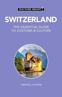 Switzerland - Culture Smart!: The Essential Guide to Customs & Culture by Culture Smart!