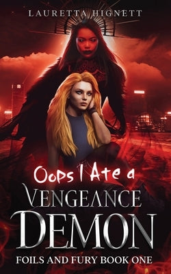 Oops I Ate A Vengeance Demon: A Fun Fast-Paced Urban Fantasy: Foils and Fury Book One by Hignett, Lauretta