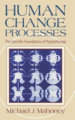 Human Change Process: The Scientific Foundations of Psychotherapy by Mahoney, Michael J.