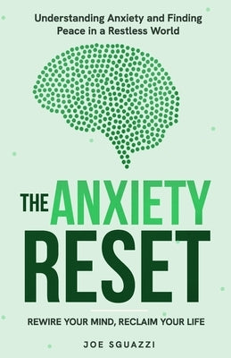 The Anxiety Reset: Rewire Your Mind, Reclaim Your Life by Sguazzi, Joe
