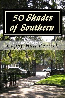 50 Shades of Southern by Rearick, Cappy Hall