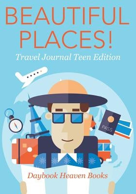Beautiful Places! Travel Journal Teen Edition by Daybook Heaven Books