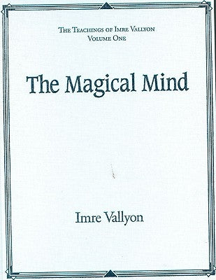 The Magical Mind: The Teachings of Imre Vallyon Vaolume One by Vallyon, Imre