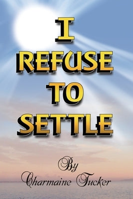 I Refuse to Settle by Tucker, Charmaine