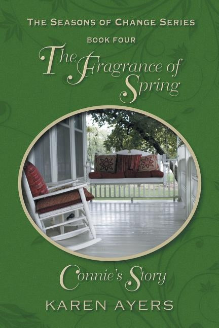 The Fragrance of Spring . . . Connie's Story: The Seasons of Change Series-Book Four by Ayers, Karen