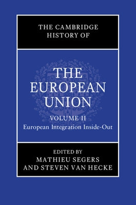The Cambridge History of the European Union: Volume 2, European Integration Inside-Out by Segers, Mathieu