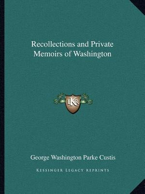 Recollections and Private Memoirs of Washington by Custis, George Washington Parke