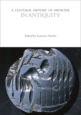 A Cultural History of Medicine in Antiquity by Totelin, Laurence