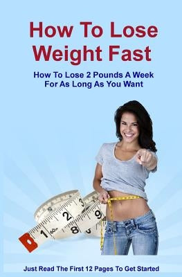 How To Lose Weight Fast: How To Lose 2 Pounds A Week For As Long As You Want by Palma Jr, Robert E.