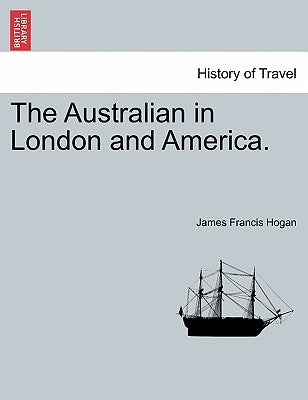 The Australian in London and America. by Hogan, James Francis