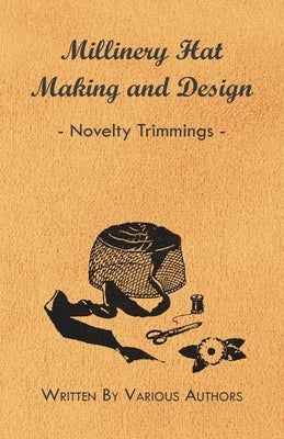 Millinery Hat Making and Design - Novelty Trimmings by Various