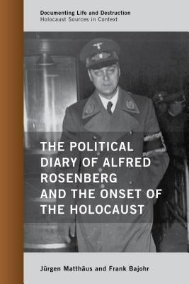 The Political Diary of Alfred Rosenberg and the Onset of the Holocaust by Matthäus, Jürgen